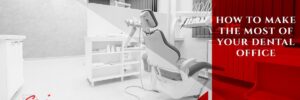 A modern dental office with a dental chair, equipment, and the text “How to Make the Most of Your Dental Office.”.